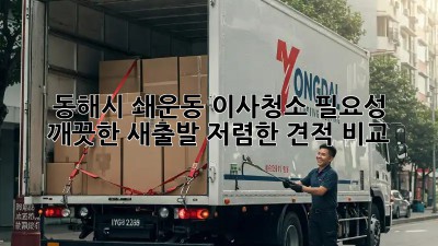 동해시 쇄운동 이사청소 필요성: 깨끗한 새출발, 저렴한 견적 비교! ✨