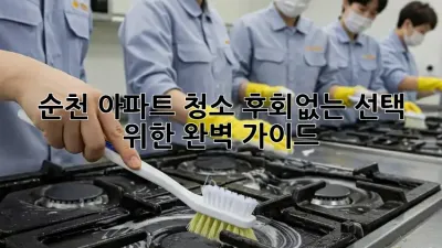 순천 아파트 청소, 후회없는 선택 위한 완벽 가이드